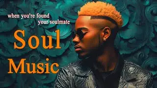 Relaxing Soul Music ~ when you're found your soulmate ~ Chill R&B Soul songs playlist For You
