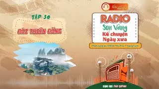 🎧RADIO SEN VÀNG KỂ CHUYỆN NGÀY XƯA - TẬP 30: ĐÀI THIÊN ĐĂNG