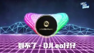 到不了 - (DJLeo仔仔 Remix)