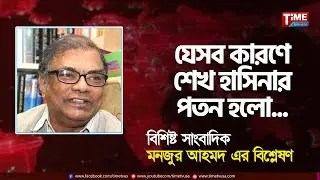 শেখ হাসিনার পতন: বিশিষ্ট সাংবাদিক মনজুর আহমদ এর বিশ্লেষণ | Time Television