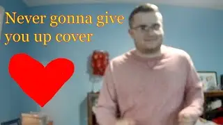Never Gonna Give You Up (Song By Rick Astley) Cover
