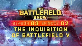 The Battlefield Show S03E02: The Round Table Inquisition of BFV