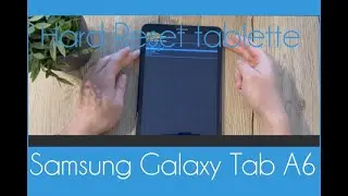 Comment faire un hard reset sur une tablette Samsung Galaxy Tab A6