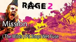 Rage 2 Mission ( The Wilds ) Pit Stop: Wet Fuse
