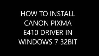 How to installs canon Pixma E410 driver in Windows 7 32bit