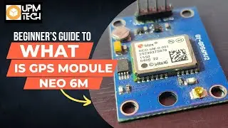 What is gps module and how it works | GPS NEO 6M/7M/8M | Arduino | UPM Tech