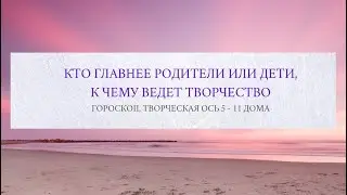 Кто главнее родители или дети, к чему ведет творчество