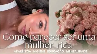 HOW TO LOOK RICH (without being so) | BEAUTY, HYGIENE, POSTURE, EDUCATION AND MINDSET