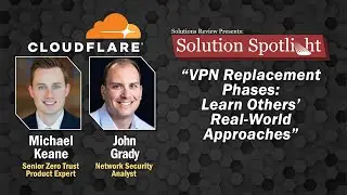 VPN Replacement Phases: Learn Others’ Real-World Approaches | #SolutionSpotlight with @cloudflare