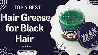 5 Best Hair Greases for Black Hair in 2023 [Reviews & Buying Guide]