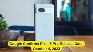 Google Confirms Pixel 8 Pro Release Date October 4, 2023 
