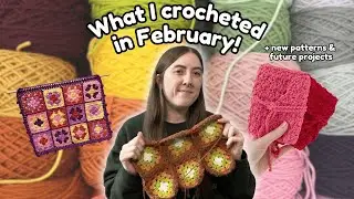 Everything I Crocheted in February 2025! | New Crochet Patterns + Future Projects