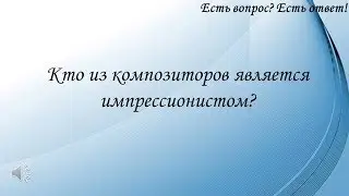 Кто из композиторов является импрессионистом? [294]