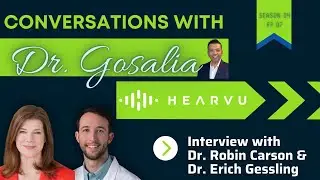 Conversations with Dr. Gosalia-Season 04 Ep.07 AudBoss-Dr. Robin Carson & Dr. Erich Gessling-HearVu