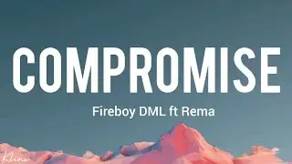 Fireboy DML - Compromise ft Rema  [ lyrics video ]