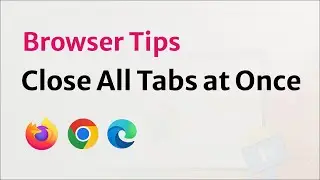 Browser Tips: Close All Tabs at Once in Chrome, Firefox, and Edge
