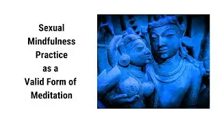 Sexual Mindfulness Practice as a Valid Form of Meditation.