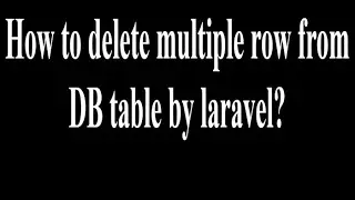 How to delete multiple row from DB table by laravel?