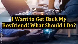 I Want to Get Back My Boyfriend! What Should I Do?