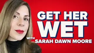How to Get a Woman 💦 w/ @sarahdawnmoore
