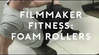 Filmmaker Fitness 1: Foam Rollers