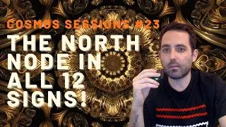 The North Node in ALL 12 SIGNS // Cosmos Sessions #23 (time stamps below)