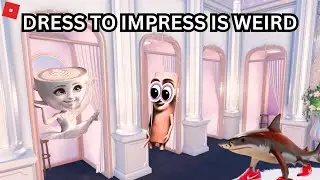 DRESS TO IMPRESS IS WEIRD