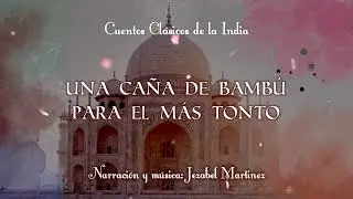 CUENTOS DE LA INDIA -25. Una caña de bambú para el más tonto | Jezabel Martinez