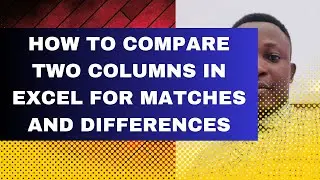 HOW TO COMPARE TWO COLUMNS IN EXCEL FOR MATCHES AND DIFFERENCES