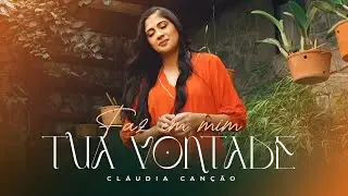 Cláudia Canção | Faz em mim tua Vontade [Com Letra]