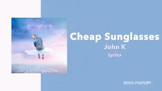 Cheap Sunglasses - John K (Lyrics)