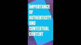 IMPORTANCE OF AUTHENTICITY AND CONTEXTUAL CONTENT