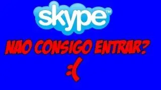 Não consigo entrar no Skype? ;(