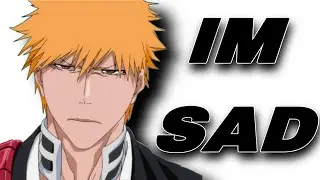 IM SAD…