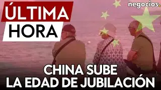 ÚLTIMA HORA | China aumenta la edad de jubilación por primera vez desde 1978