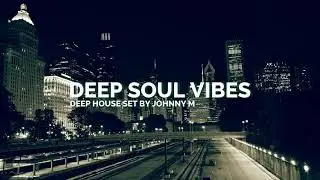 Deep Soul Vibes | Deep House Set | 2017 Mixed By Johnny M