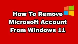 How to Remove Microsoft Account from Windows 11
