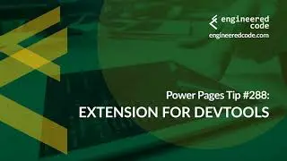 Power Pages Tip #288 - Extension for DevTools - Engineered Code