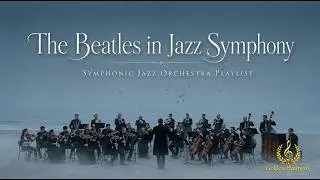 The Beatles in Jazz Symphony | Symphonic Jazz Orchestra Playlist (54 minutes) [No Mid-Roll Ads]