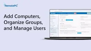 How to Add Computers, Organize Groups, and Manage Users with the Enterprise Plan | RemotePC for Web