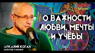 Аркадий Коган.  О важности любви, мечты и учёбы.