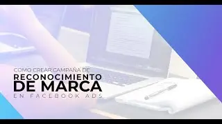 Campaña reconocimiento de marca Facebook Ads