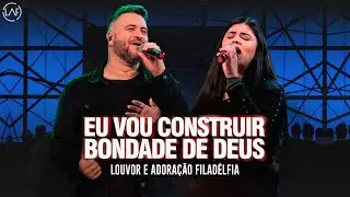 EU VOU CONSTRUIR / BONDADE DE DEUS (AO VIVO) | LAF - Louvor e Adoração Filadélfia