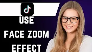 How to Get Face Zoom Effect on TikTok