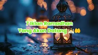 7 Iklan Ramadhan Yang Akan Datang 🕌🤲
