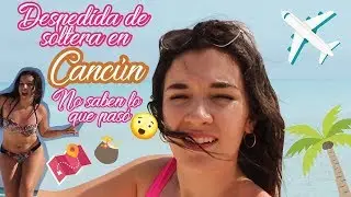 Fui a una despedida de soltera a CANCÚN y esto fue lo qué pasó - JOVANA HERNANDEZ