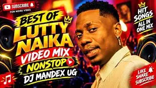 BEST OF LUTTY NEIKA NONSTOP VIDEO NONSTOP MIX DJ MANDEX UG