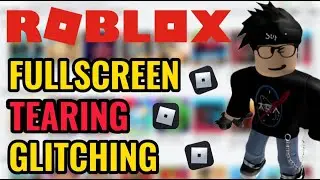 Easy Ways to Troubleshoot Roblox Fullscreen Tearing/Glitching