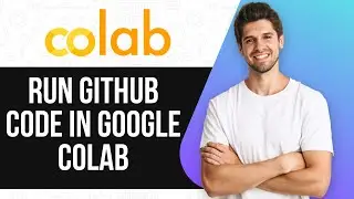 How To Run GitHub Code In Google Colab (2025)