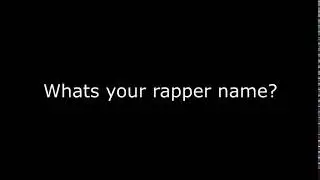 Whats your rapper name?
